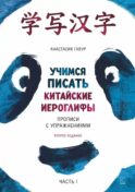 Учимся писать китайские иероглифы: Основные черты и 214 ключей: Прописи с упражнениями: В 2 ч. Ч. 1. 3-е изд., доп