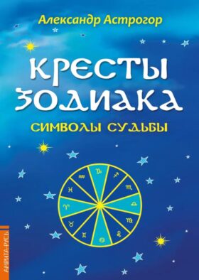 Кресты Зодиака. Символы судьбы. 2-е изд., перераб. и доп