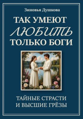Так умеют любить только боги. Тайные страсти и высшие грезы