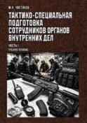 Тактико-специальная подготовка сотрудников органов внутренних дел. Ч. 1: Учебное пособие