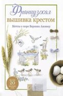 Французская вышивка крестом. Мечты о море Вероник Ажинер: Более 20 крупных схем (белая)