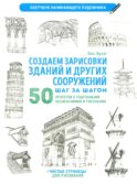 Создаем зарисовки зданий и других сооружений шаг за шагом. 50 проектов с подробными объяснениями и рисунками. Скетчбук начинающего художника
