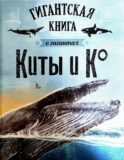 Киты и Ко. Гигантская книга о гигантах