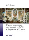 Миротворческая деятельность ООН в Африке в XXI веке: монография