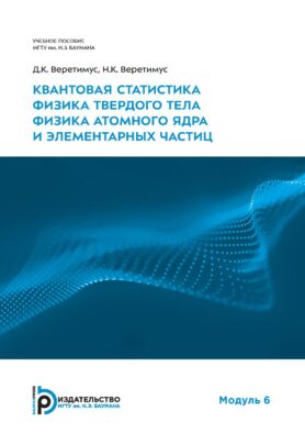 Квантовая статистика. Физика твердого тела. Физика атомного ядра и элементарных частиц. Модуль 6: Учебное пособие