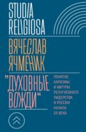 Духовные вожди: Понятие харизмы и фигуры религиозного лидерства в России начала XX века