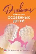 Дневники. Реальные истории мам и пап особенных детей