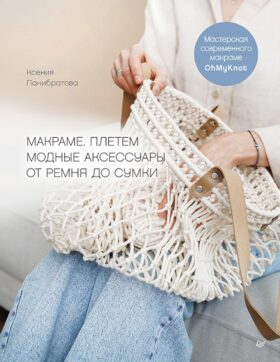 Макраме. Плетем модные аксессуары от ремня до сумки