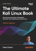 The Ultimate Kali Linux Book: Использование Nmap, Metasploit, Aircrack-ng и Empire для пентестинга. 3-е межд. Изд