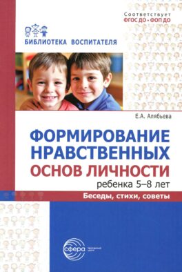Формирование нравственных основ личности ребенка 5-8 лет: беседы, стихи, советы