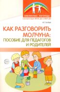 Как разговорить молчуна: пособие для педагогов и родителей