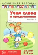 Учим слова и предложения. Речевые игры и упражнения для детей 6-7 лет. В 5 тетрадях. Тетрадь № 4. 2-е изд., испр.и доп