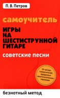 Самоучитель игры на шестиструнной гитаре. Советские песни. Безнотный метод