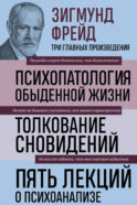 Зигмунд Фрейд. Психопатология обыденной жизни. Толкование сновидений. Пять лекций о психоанализе (Новое оформление)