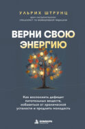 Верни свою энергию. Как восполнить дефицит питательных веществ, избавиться от хронической усталости и продлить молодость