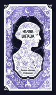 Марина Цветаева: Больна не вами. Избранное. Вечные истории